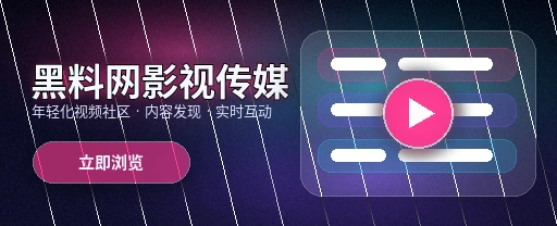 黑料网影视视频社区主视觉
